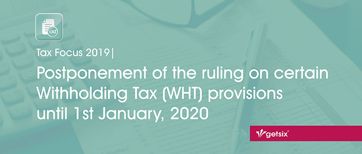 Tax Focus 2019 | Postponement of the ruling on certain Withholding Tax (WHT) provisions until 1st January, 2020